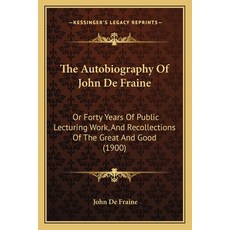 (영문도서) The Autobiography Of John De Fraine: Or Forty Years Of Public Lecturing Work And Recollectio... Paperback, Kessinger Publishing, English, 9781165761869