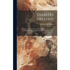 (영문도서) Diabetes Mellitus: A Synopsis Of Its Pathology Physiology Etiology Incipient And Progressi... Hardcover, Legare Street Press, English, 9781019480892
