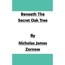 (영문도서)Beneath The Secret Oak Tree Paperback, Nicholas James Zornow, English, 9798231296019