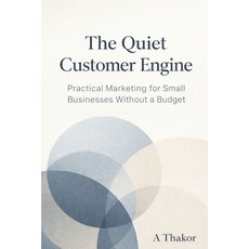 (영문도서)The Quiet Customer Engine: Practical Marketing for Small Businesses Without a Bu... Paperback, Independently Published, English, 9798243104128