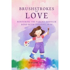 (영문도서)Brushstrokes of Love: Nurturing the Parent-Toddler Bond with Creative Activities Paperback, Independently Published, English, 9798181065444
