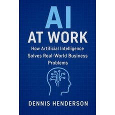 (영문도서)AI at Work: How Artificial Intelligence Solves Real-World Business Problems Paperback, Independently Published, English, 9798269349992