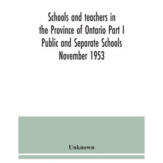 Schools and teachers in the Province of Ontario Part I Public and Separate Schools November 1953 Paperback, Alpha Edition