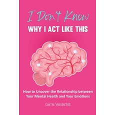 (영문도서) I Don't Know Why I Act Like This: How to Uncover the Relationship Between Your Mental Health ... Paperback, Natalia Stepanova, English, 9781953714602