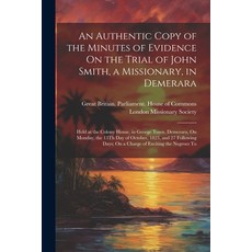 (영문도서) An Authentic Copy of the Minutes of Evidence On the Trial of John Smith a Missionary in Dem... Paperback, Legare Street Press, English, 9781022802513