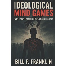(영문도서)Ideological Mind Games: Why Smart People Fall for Dangerous Ideas Paperback, Independently Published, English, 9798281771221
