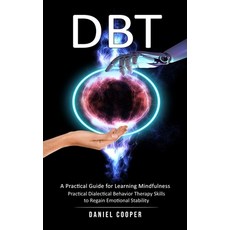 (영문도서) Dbt: A Practical Guide for Learning Mindfulness (Practical Dialectical Behavior Therapy Skill... Paperback, Daniel Cooper, English, 9781777950231