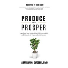 (영문도서) Produce and Prosper: Transform Your Productivity With Proven Skills and Mindset... Paperback, Independently Published, English, 9798340494115