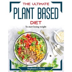 (영문도서) The Ultimate Plant Based Diet: To start losing weight Paperback, Stephanie J. Oneil, English, 9781804374276