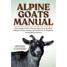 (英文圖書)Alpine Goats Manual: The Complete Guide to Raising Alpine Goats: Breeding Milki... 平裝版, Independently Published, 英文