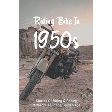Riding Bike In 1950s: Stories Of Riding & Racing Motorcycles In The Golden Age: 50S Motorcycle Paperback, Independently Published, English, 9798726347424