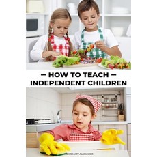 How To Teach Independent Children- Alexis mary Alexander Paperback, Independently Published