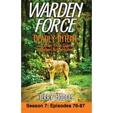 (영문도서) Warden Force: Deadly Intent and Other True Game Warden Adventures: Episodes 76 - 87 Hardcover, Wise Media Group