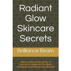 (영문도서) Radiant Glow Skincare Secrets: Discover Natural Secrets For A Luminous Complexion That Boost ... Paperback, Independently Published, English, 9798884745384