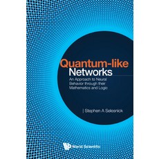 (영문도서) Quantum-like Networks: An Approach to Neural Behavior through their Mathematics and Logic Hardcover, World Scientific Publishing..., English, 9789811260698