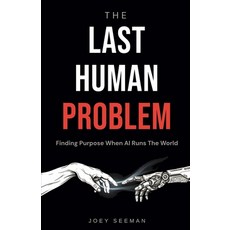 (영문도서)The Last Human Problem: Finding Purpose When AI Runs The World Paperback, Joey Seeman, English, 9798995651369 Joey Seeman, English, 9798995651369