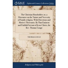 (영문도서) The Christian Housholder; or a Discourse on the Nature and Necessity of Family-religion Wit... Hardcover, Gale Ecco, Print Editions, English, 9781385589311