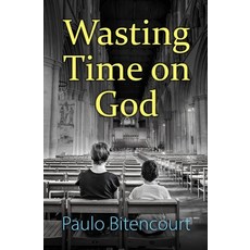 (영문도서) Wasting Time on God: Why I Am an Atheist Paperback