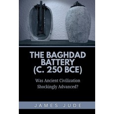 (영문도서)The Baghdad Battery (c. 250 BCE): Was Ancient Civilization Shockingly Advanced? Paperback, Independently Published, English, 9798271684814