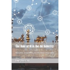(영문도서) The Role of AI in the Oil Industry: Innovation Sustainability and the Global... Paperback, Independently Published, English, 9798346683070