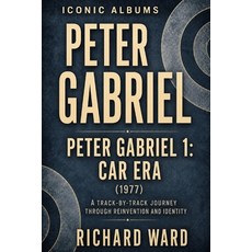 (영문도서)Iconic Albums Peter Gabriel Peter Gabriel 1: Car Era (1977): A Track-by-Track Jo... Paperback, Independently Published, English, 9798198990593