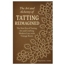 (영문도서)The Art and Alchemy of Tatting Reimagined: The New Era of Tatting Art and Crafti... Paperback, Independently Published, English, 9798288279751 Independently Published, English, 9798288279751