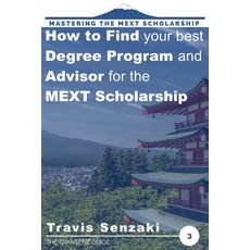 (영문도서) How to Find Your Best Degree Program and Advisor for the MEXT Scholarship: The... Paperback, Travis Senzaki, English, 9784909776020