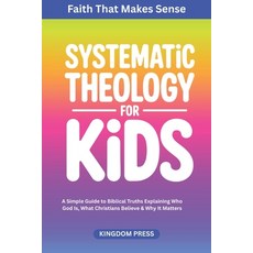 (영문도서)Systematic Theology for Kids: A Simple Guide to Biblical Truths Explaining Who G... Paperback, Independently Published, English, 9798244164701