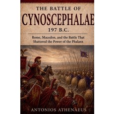 (영문도서)The Battle of Cynoscephalae 197 B.C.: Rome Macedon and the Battle That Shatter... Paperback, Antonios Athenaeus, English, 9798235372542 Antonios Athenaeus, English, 9798235372542