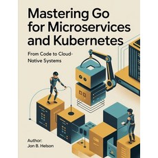 (英文圖書)Mastering Go for Microservices and Kubernetes: From Code to Cloud-Native Systems 平裝版, Independently Published, 英文