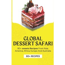 (영문도서) Global Dessert Safari: 80+ sweets Recipes from Asia America Africa Europe And Australia Paperback, Independently Published, English, 9798871107690