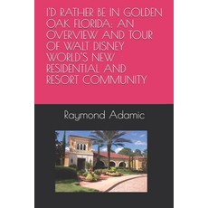 I'd Rather Be in Golden Oak Florida: An Overview and Tour of Walt Disney World's New Residential and... Paperback, Independently Published