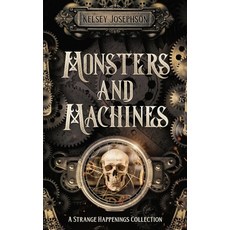 (영문도서) Monsters and Machines: A Strange Happenings Collection Paperback, Steampunk Publications, English, 9798987921005