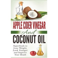 Apple Cider Vinegar and Coconut Oil: Superfoods to Lose Weight Look Younger and Improve Your Heath ... Hardcover, Insight Health Communications