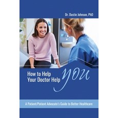 (영문도서)How to Help Your Doctor Help You: A Patient/Patient Advocate's Guide to Better H... Paperback, Kendall/Hunt Publishing Com..., English, 9798319709615