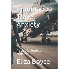 (영문도서) Conquering Travel Anxiety: A guide for fearless explorers Paperback, Independently Published, English, 9798852212887