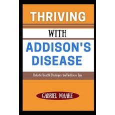 (영문도서) Thriving With Addison's Disease: Holistic Health Strategies And Wellness Tips Paperback, Independently Published, English, 9798309068609