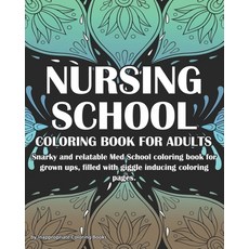 Nursing School Coloring Book For Adults: Snarky and Relatable Med School coloring book for grown ups... Paperback, Independently Published, English, 9781677249039