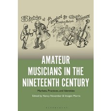 (英文圖書)Amateur Musicians in the Nineteenth Century: Markets Practices and Identities 精裝版, Bloomsbury Academic, 英文