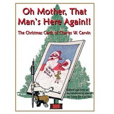 Oh Mother That Man's Here Again!!: The Christmas Cards of Charles W. Carvin Hardcover, Nothing in Common Books