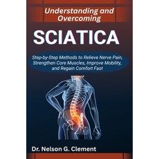 (영문도서)Understanding and Overcoming Sciatica: Step-by-Step Methods to Relieve Nerve Pai... Paperback, Independently Published, English, 9798266950405