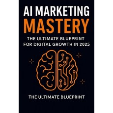 (영문도서)AI Marketing Mastery: The Ultimate Blueprint for Digital Growth in 2025: Automat... Paperback, Independently Published, English, 9798273638464