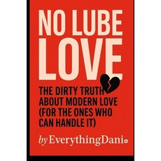 (영문도서)No Lube Love: The Dirty Truth About Modern Love (For The Ones Who Can Handle It) Paperback, Independently Published, English, 9798265081384