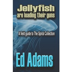 (영문도서)Jellyfish are Loading their Guns: A Field Guide to the Spiral Collection Paperback, First Element, English, 9781913818852