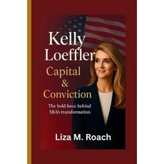 (영문도서)Kelly Loeffler: Capital & Conviction: The bold force behind SBA's transformation. Paperback, Independently Published, English, 9798267355728