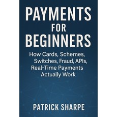 (英文圖書)Payments for Beginners: How Cards Schemes Switches Fraud APIs Real-Time Pay... 平裝版, Independently Published, 英文