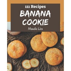 111 Banana Cookie Recipes: Save Your Cooking Moments with Banana Cookie Cookbook! Paperback, Independently Published, English, 9798573269245