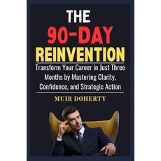 (영문도서)The 90-Day Reinvention: Transform Your Career in Just Three Months by Mastering... Paperback, Independently Published, English, 9798263428419