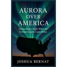 (영문도서)Aurora Over America: Extraordinary Night When the Northern Lights Came Home Paperback, Independently Published, English, 9798274277617