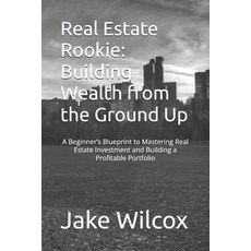 (영문도서) Real Estate Rookie: Building Wealth from the Ground Up: A Beginner's Blueprint... Paperback, Independently Published, English, 9798311128445
